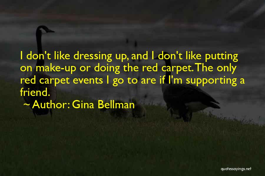 Gina Bellman Quotes: I Don't Like Dressing Up, And I Don't Like Putting On Make-up Or Doing The Red Carpet. The Only Red