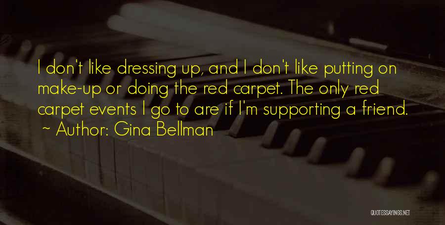 Gina Bellman Quotes: I Don't Like Dressing Up, And I Don't Like Putting On Make-up Or Doing The Red Carpet. The Only Red