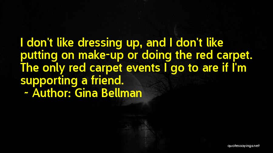 Gina Bellman Quotes: I Don't Like Dressing Up, And I Don't Like Putting On Make-up Or Doing The Red Carpet. The Only Red