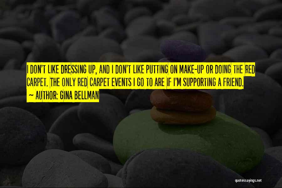 Gina Bellman Quotes: I Don't Like Dressing Up, And I Don't Like Putting On Make-up Or Doing The Red Carpet. The Only Red