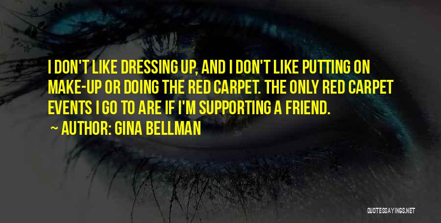 Gina Bellman Quotes: I Don't Like Dressing Up, And I Don't Like Putting On Make-up Or Doing The Red Carpet. The Only Red