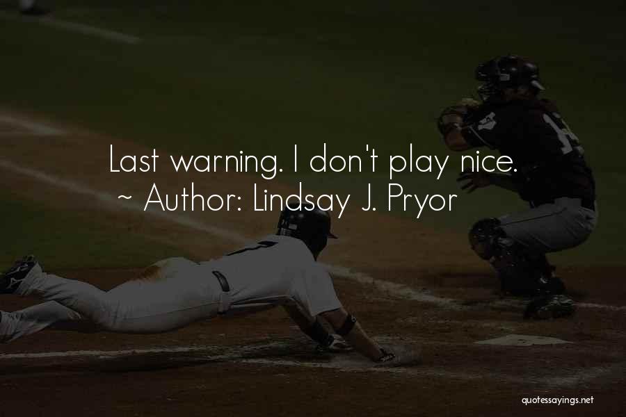 Lindsay J. Pryor Quotes: Last Warning. I Don't Play Nice.