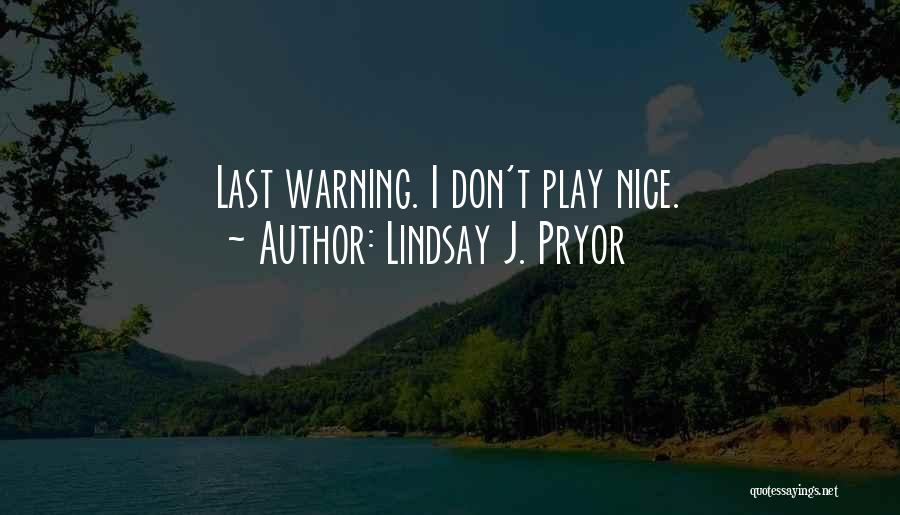 Lindsay J. Pryor Quotes: Last Warning. I Don't Play Nice.