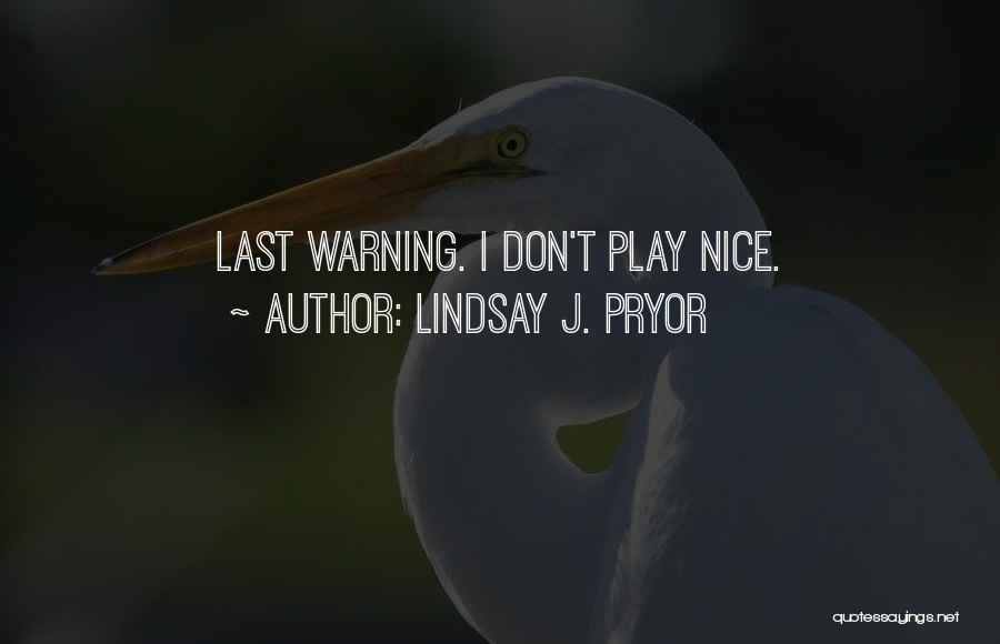 Lindsay J. Pryor Quotes: Last Warning. I Don't Play Nice.