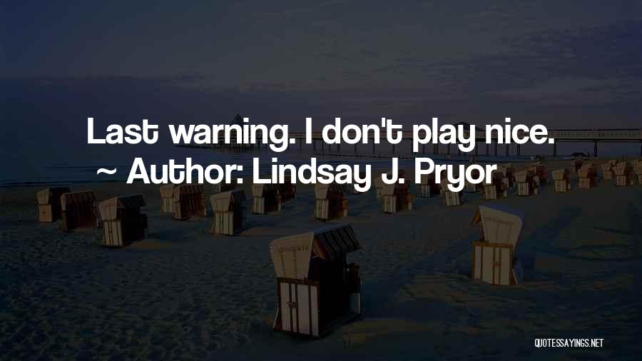 Lindsay J. Pryor Quotes: Last Warning. I Don't Play Nice.