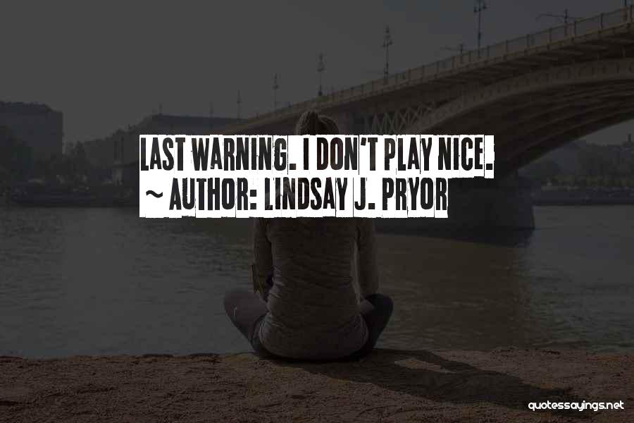 Lindsay J. Pryor Quotes: Last Warning. I Don't Play Nice.