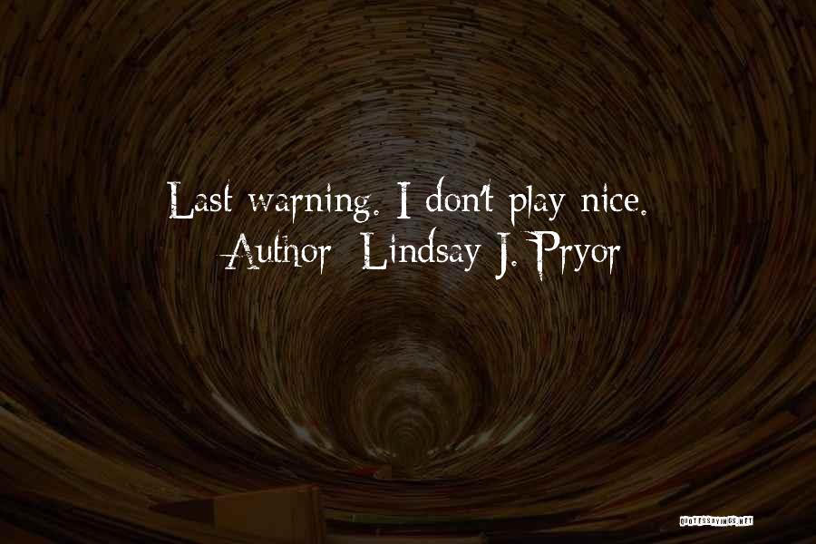 Lindsay J. Pryor Quotes: Last Warning. I Don't Play Nice.