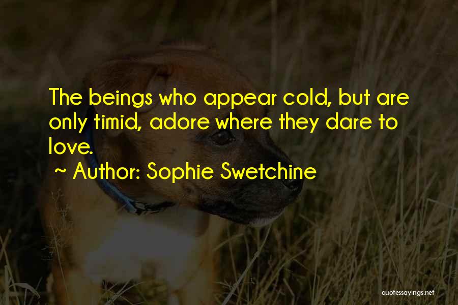 Sophie Swetchine Quotes: The Beings Who Appear Cold, But Are Only Timid, Adore Where They Dare To Love.