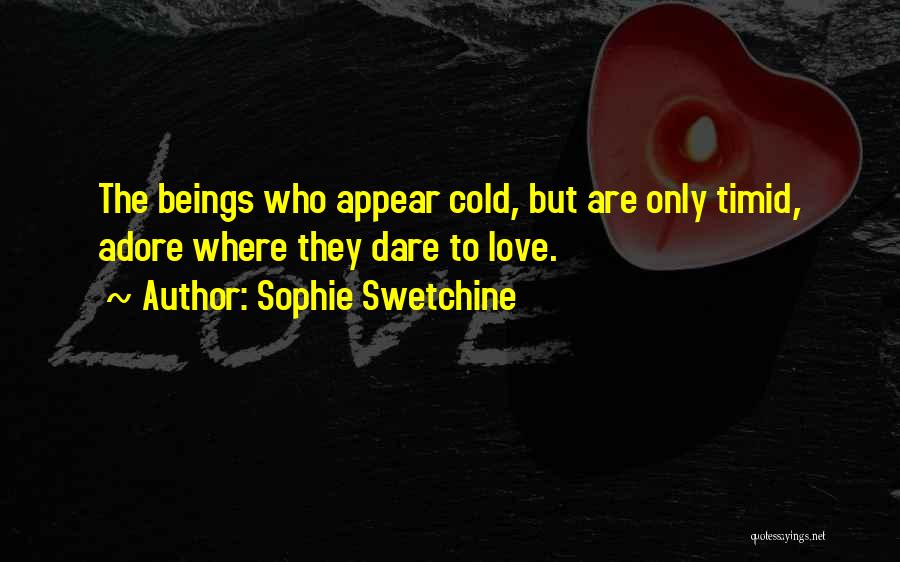 Sophie Swetchine Quotes: The Beings Who Appear Cold, But Are Only Timid, Adore Where They Dare To Love.