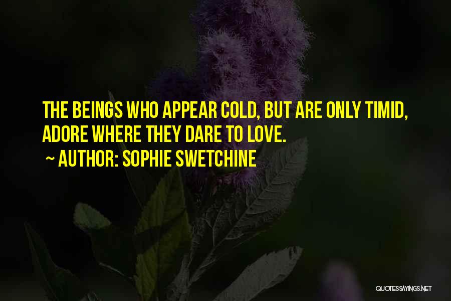 Sophie Swetchine Quotes: The Beings Who Appear Cold, But Are Only Timid, Adore Where They Dare To Love.