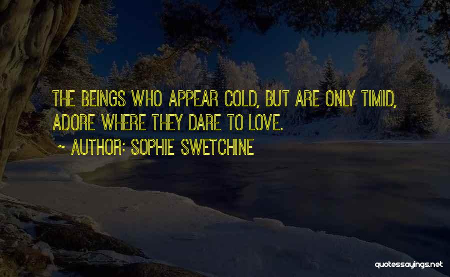 Sophie Swetchine Quotes: The Beings Who Appear Cold, But Are Only Timid, Adore Where They Dare To Love.
