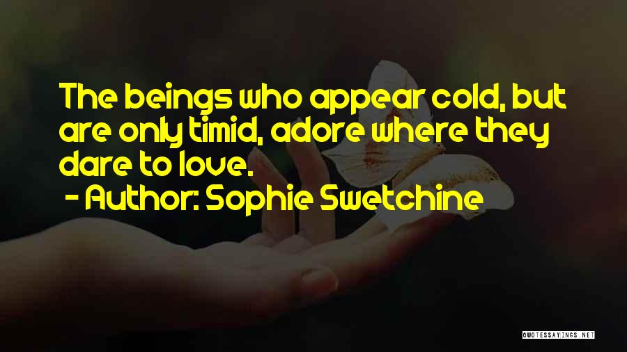 Sophie Swetchine Quotes: The Beings Who Appear Cold, But Are Only Timid, Adore Where They Dare To Love.