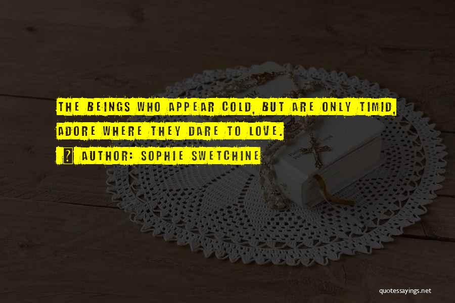 Sophie Swetchine Quotes: The Beings Who Appear Cold, But Are Only Timid, Adore Where They Dare To Love.