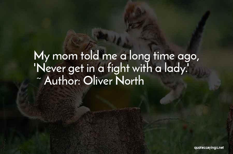 Oliver North Quotes: My Mom Told Me A Long Time Ago, 'never Get In A Fight With A Lady.'