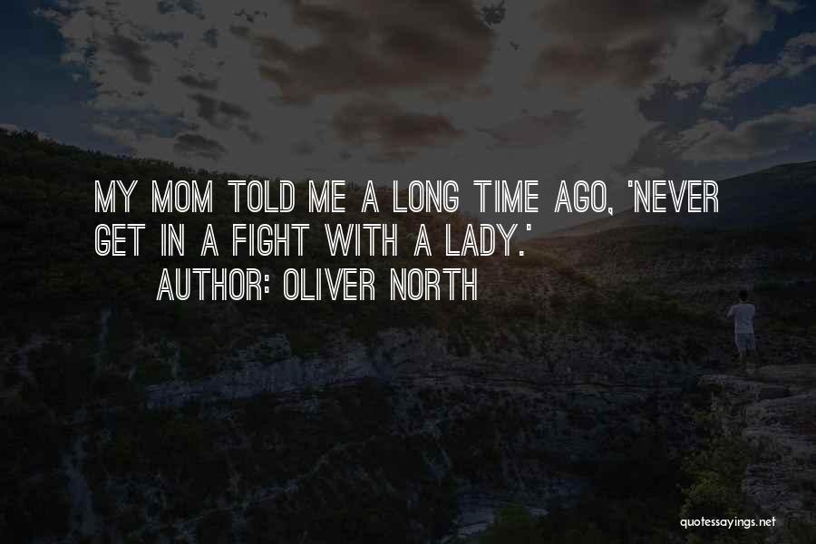 Oliver North Quotes: My Mom Told Me A Long Time Ago, 'never Get In A Fight With A Lady.'