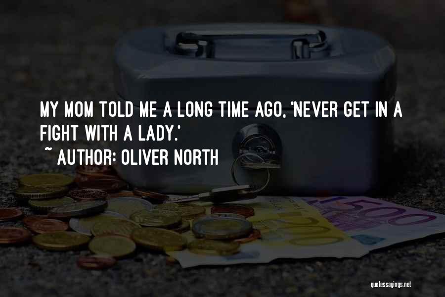 Oliver North Quotes: My Mom Told Me A Long Time Ago, 'never Get In A Fight With A Lady.'