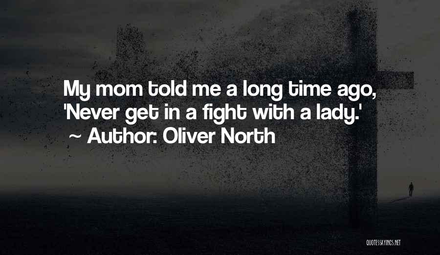 Oliver North Quotes: My Mom Told Me A Long Time Ago, 'never Get In A Fight With A Lady.'