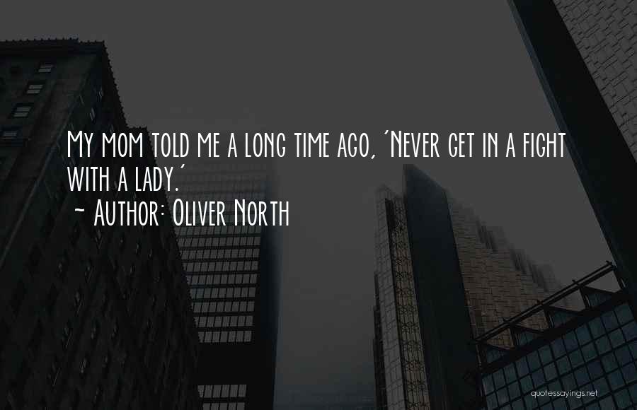 Oliver North Quotes: My Mom Told Me A Long Time Ago, 'never Get In A Fight With A Lady.'