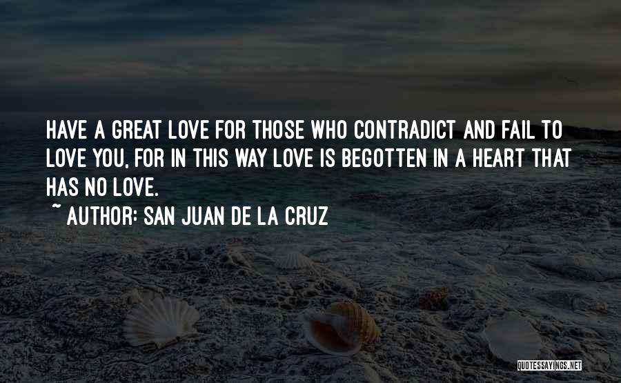 San Juan De La Cruz Quotes: Have A Great Love For Those Who Contradict And Fail To Love You, For In This Way Love Is Begotten