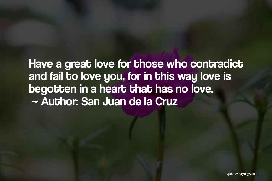 San Juan De La Cruz Quotes: Have A Great Love For Those Who Contradict And Fail To Love You, For In This Way Love Is Begotten