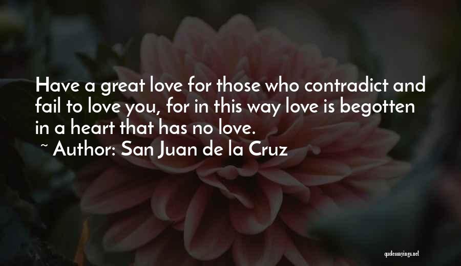 San Juan De La Cruz Quotes: Have A Great Love For Those Who Contradict And Fail To Love You, For In This Way Love Is Begotten