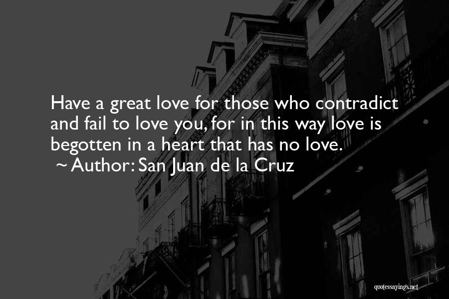 San Juan De La Cruz Quotes: Have A Great Love For Those Who Contradict And Fail To Love You, For In This Way Love Is Begotten