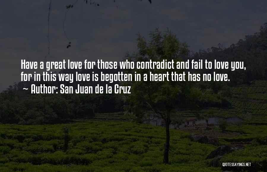 San Juan De La Cruz Quotes: Have A Great Love For Those Who Contradict And Fail To Love You, For In This Way Love Is Begotten