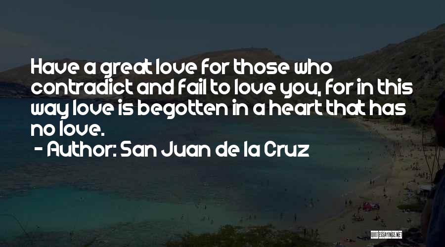 San Juan De La Cruz Quotes: Have A Great Love For Those Who Contradict And Fail To Love You, For In This Way Love Is Begotten