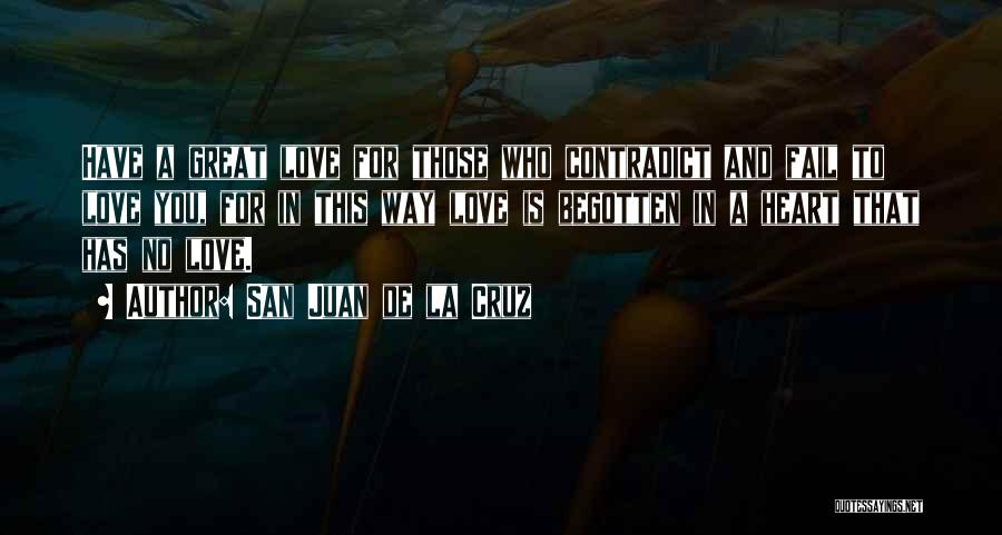 San Juan De La Cruz Quotes: Have A Great Love For Those Who Contradict And Fail To Love You, For In This Way Love Is Begotten