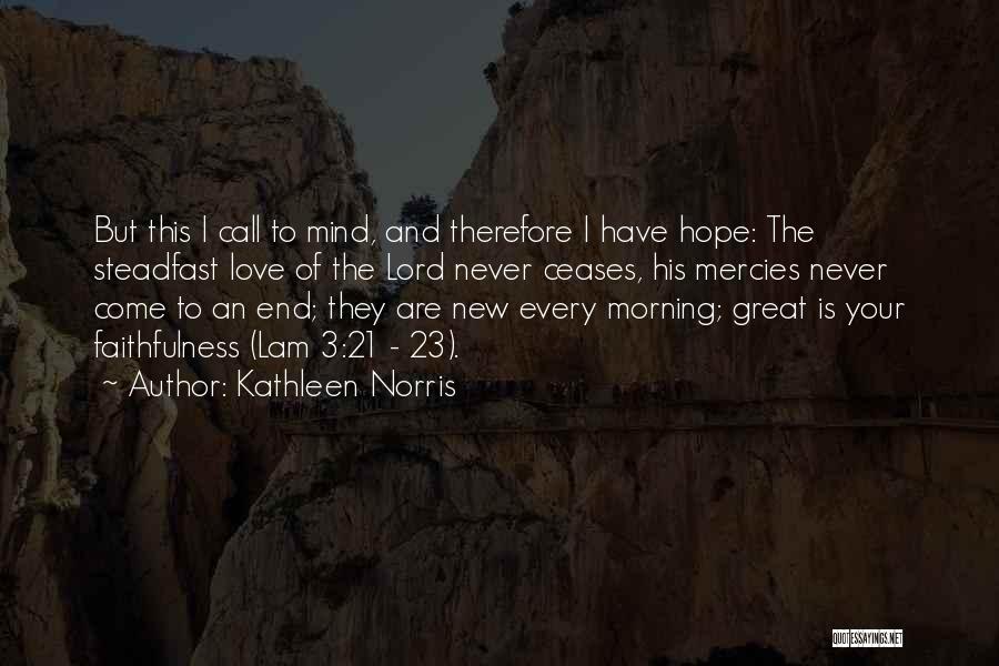 Kathleen Norris Quotes: But This I Call To Mind, And Therefore I Have Hope: The Steadfast Love Of The Lord Never Ceases, His