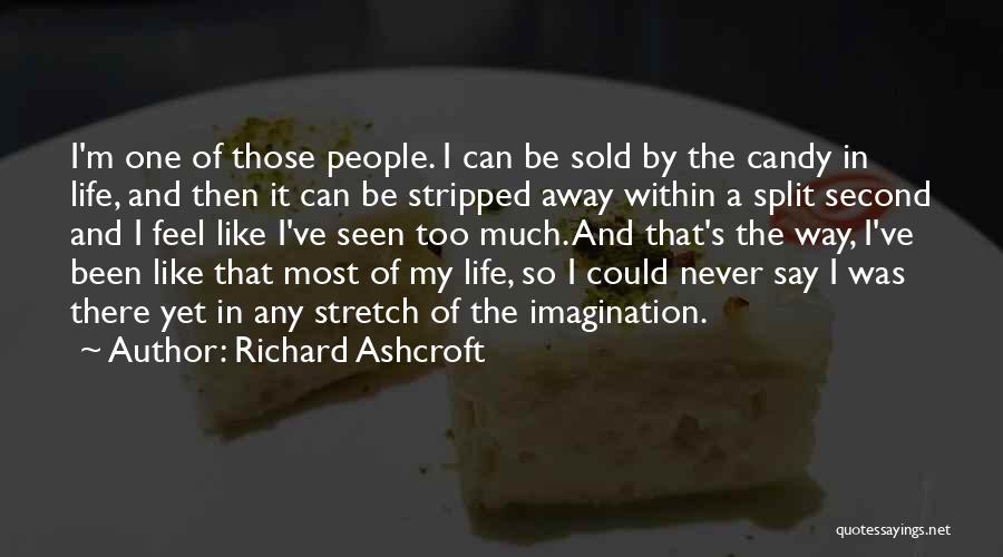 Richard Ashcroft Quotes: I'm One Of Those People. I Can Be Sold By The Candy In Life, And Then It Can Be Stripped