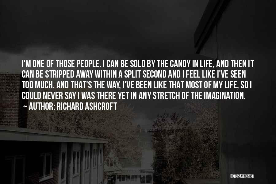 Richard Ashcroft Quotes: I'm One Of Those People. I Can Be Sold By The Candy In Life, And Then It Can Be Stripped