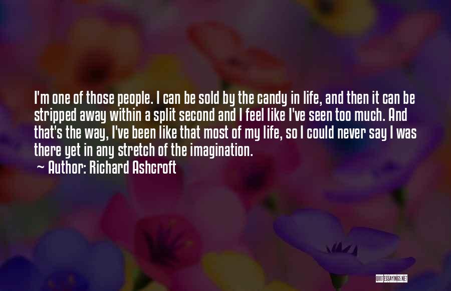 Richard Ashcroft Quotes: I'm One Of Those People. I Can Be Sold By The Candy In Life, And Then It Can Be Stripped