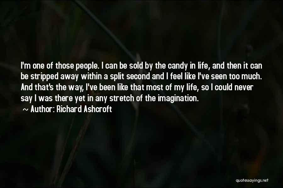 Richard Ashcroft Quotes: I'm One Of Those People. I Can Be Sold By The Candy In Life, And Then It Can Be Stripped