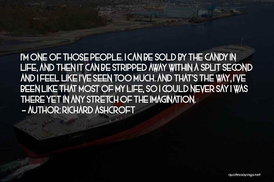 Richard Ashcroft Quotes: I'm One Of Those People. I Can Be Sold By The Candy In Life, And Then It Can Be Stripped