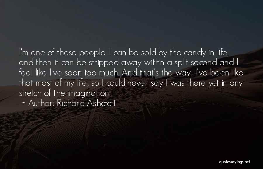 Richard Ashcroft Quotes: I'm One Of Those People. I Can Be Sold By The Candy In Life, And Then It Can Be Stripped