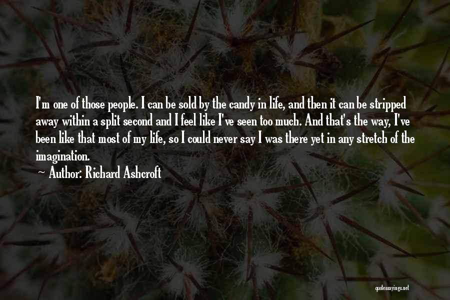 Richard Ashcroft Quotes: I'm One Of Those People. I Can Be Sold By The Candy In Life, And Then It Can Be Stripped