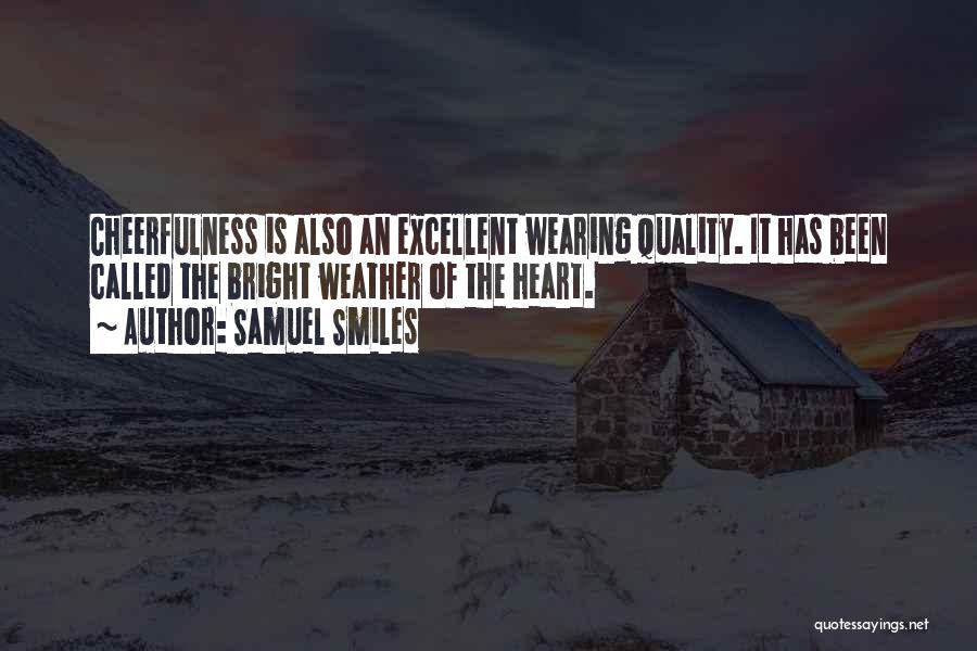 Samuel Smiles Quotes: Cheerfulness Is Also An Excellent Wearing Quality. It Has Been Called The Bright Weather Of The Heart.