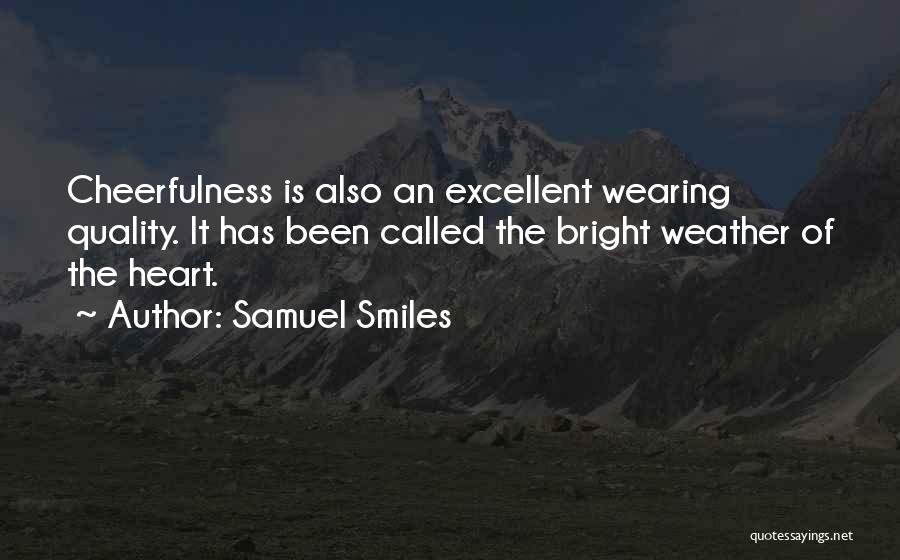 Samuel Smiles Quotes: Cheerfulness Is Also An Excellent Wearing Quality. It Has Been Called The Bright Weather Of The Heart.