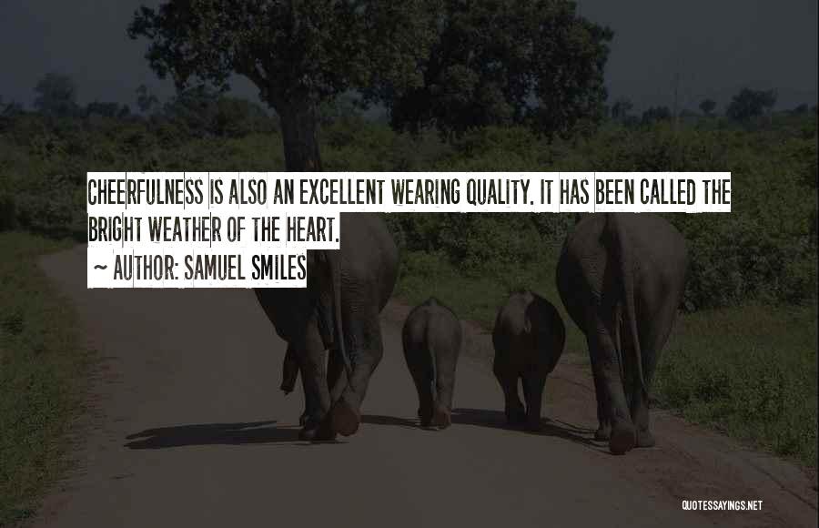 Samuel Smiles Quotes: Cheerfulness Is Also An Excellent Wearing Quality. It Has Been Called The Bright Weather Of The Heart.