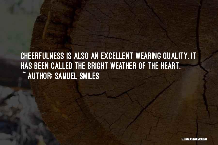 Samuel Smiles Quotes: Cheerfulness Is Also An Excellent Wearing Quality. It Has Been Called The Bright Weather Of The Heart.