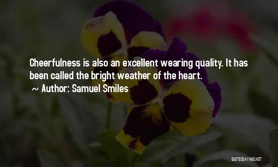 Samuel Smiles Quotes: Cheerfulness Is Also An Excellent Wearing Quality. It Has Been Called The Bright Weather Of The Heart.