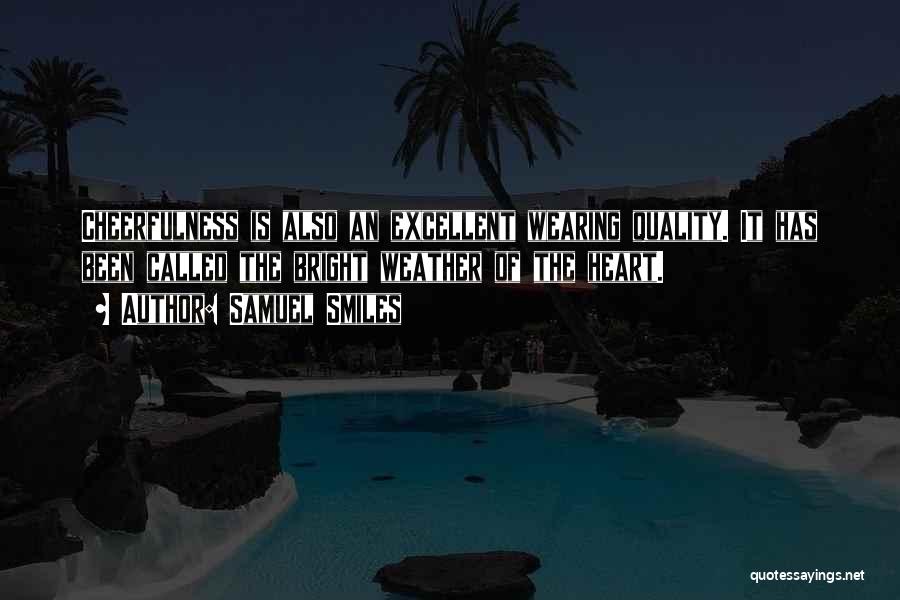 Samuel Smiles Quotes: Cheerfulness Is Also An Excellent Wearing Quality. It Has Been Called The Bright Weather Of The Heart.