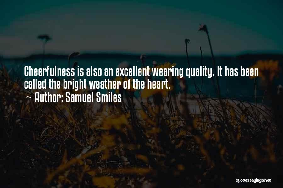 Samuel Smiles Quotes: Cheerfulness Is Also An Excellent Wearing Quality. It Has Been Called The Bright Weather Of The Heart.