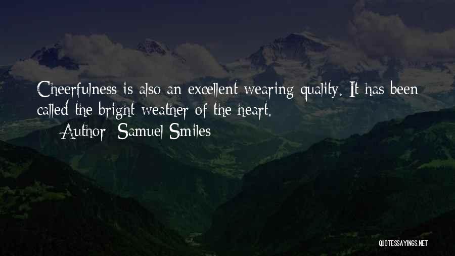 Samuel Smiles Quotes: Cheerfulness Is Also An Excellent Wearing Quality. It Has Been Called The Bright Weather Of The Heart.