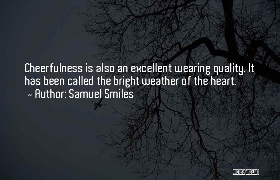 Samuel Smiles Quotes: Cheerfulness Is Also An Excellent Wearing Quality. It Has Been Called The Bright Weather Of The Heart.