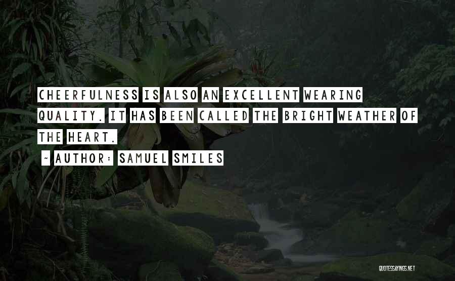 Samuel Smiles Quotes: Cheerfulness Is Also An Excellent Wearing Quality. It Has Been Called The Bright Weather Of The Heart.