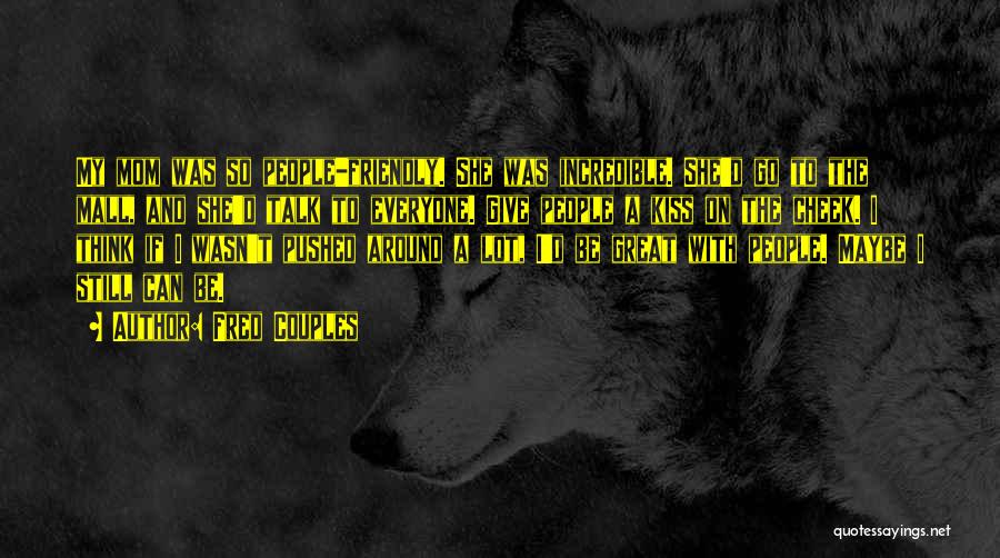 Fred Couples Quotes: My Mom Was So People-friendly. She Was Incredible. She'd Go To The Mall, And She'd Talk To Everyone. Give People