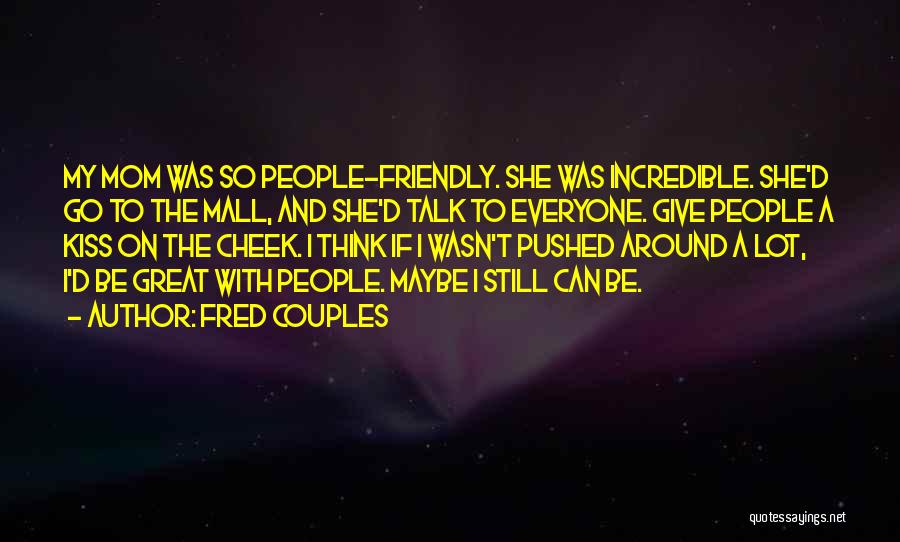 Fred Couples Quotes: My Mom Was So People-friendly. She Was Incredible. She'd Go To The Mall, And She'd Talk To Everyone. Give People