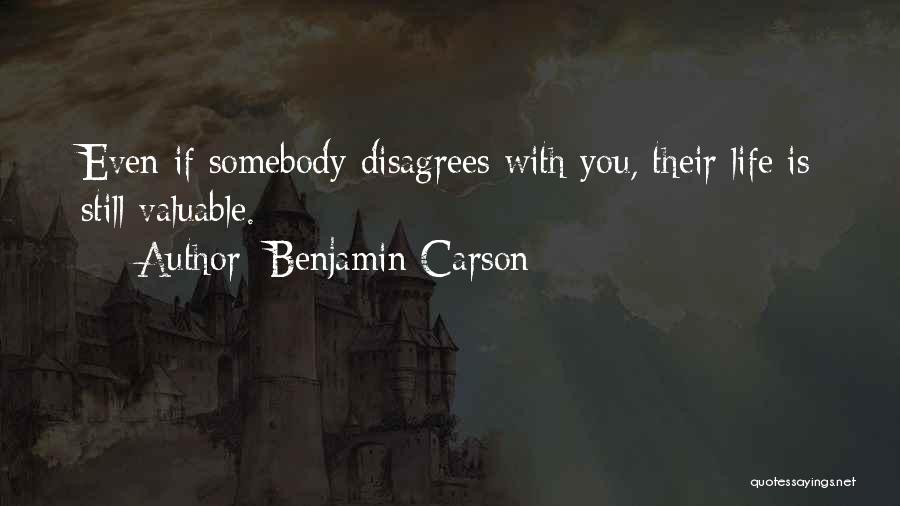 Benjamin Carson Quotes: Even If Somebody Disagrees With You, Their Life Is Still Valuable.